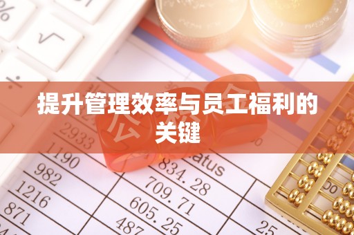 隆化提升管理效率与员工福利的关键