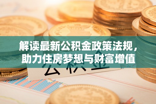 隆化解读最新公积金政策法规，助力住房梦想与财富增值