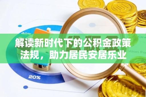 隆化解读新时代下的公积金政策法规，助力居民安居乐业