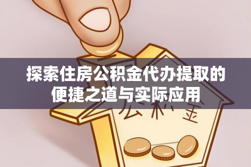 隆化探索住房公积金代办提取的便捷之道与实际应用
