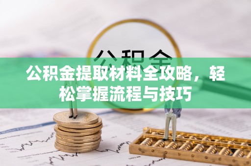 隆化公积金提取材料全攻略，轻松掌握流程与技巧