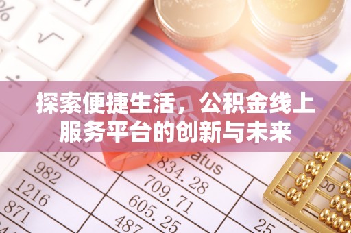 隆化探索便捷生活，公积金线上服务平台的创新与未来