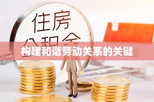 隆化构建和谐劳动关系的关键
