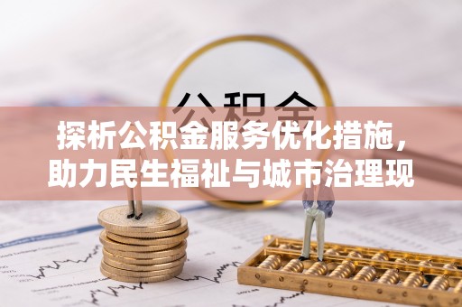 隆化探析公积金服务优化措施，助力民生福祉与城市治理现代化