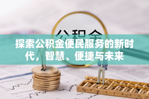 隆化探索公积金便民服务的新时代，智慧、便捷与未来