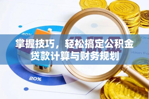 隆化掌握技巧，轻松搞定公积金贷款计算与财务规划