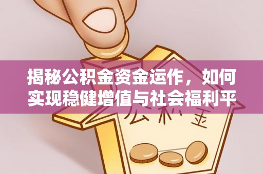 隆化揭秘公积金资金运作，如何实现稳健增值与社会福利平衡