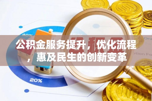 隆化公积金服务提升，优化流程，惠及民生的创新变革