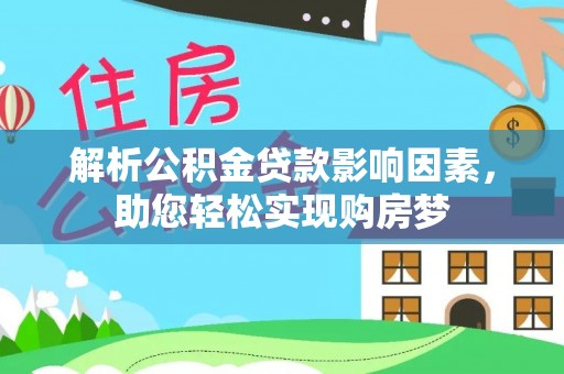 隆化解析公积金贷款影响因素，助您轻松实现购房梦