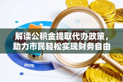 隆化解读公积金提取代办政策，助力市民轻松实现财务自由
