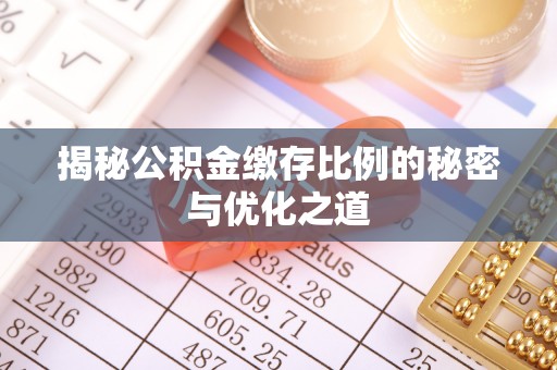 隆化揭秘公积金缴存比例的秘密与优化之道
