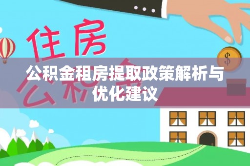 隆化公积金租房提取政策解析与优化建议
