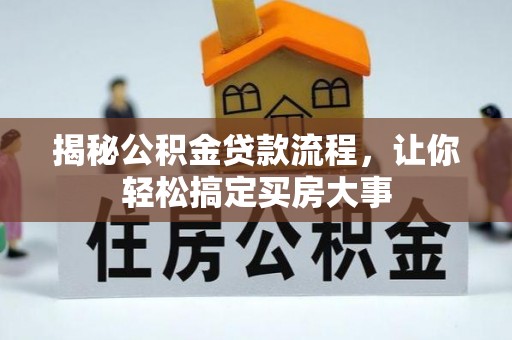隆化揭秘公积金贷款流程，让你轻松搞定买房大事