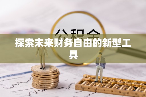 隆化探索未来财务自由的新型工具