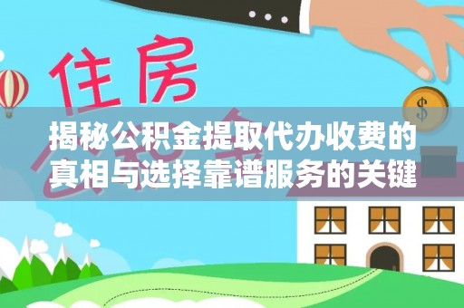 隆化揭秘公积金提取代办收费的真相与选择靠谱服务的关键
