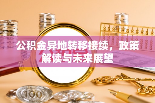 隆化公积金异地转移接续，政策解读与未来展望