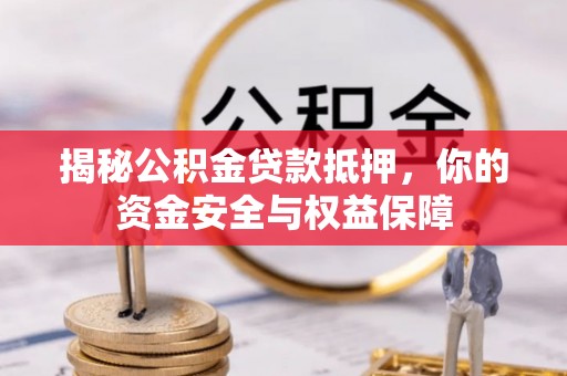 隆化揭秘公积金贷款抵押，你的资金安全与权益保障