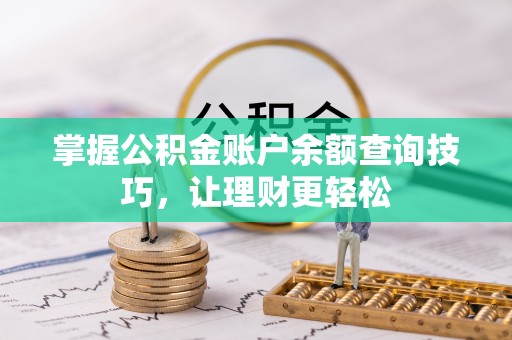 隆化掌握公积金账户余额查询技巧，让理财更轻松