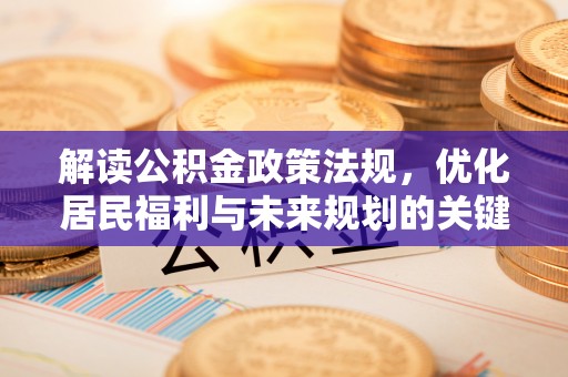 隆化解读公积金政策法规，优化居民福利与未来规划的关键