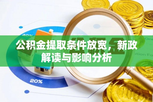 隆化公积金提取条件放宽，新政解读与影响分析