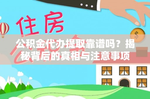 隆化公积金代办提取靠谱吗？揭秘背后的真相与注意事项