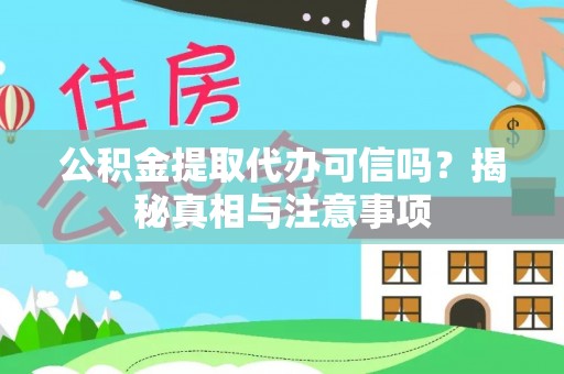 隆化公积金提取代办可信吗？揭秘真相与注意事项