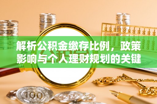 隆化解析公积金缴存比例，政策影响与个人理财规划的关键