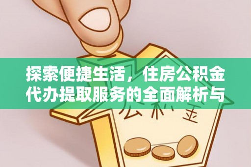 隆化探索便捷生活，住房公积金代办提取服务的全面解析与优势