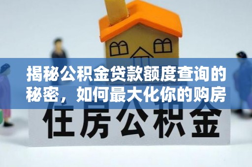 隆化揭秘公积金贷款额度查询的秘密，如何最大化你的购房资金？