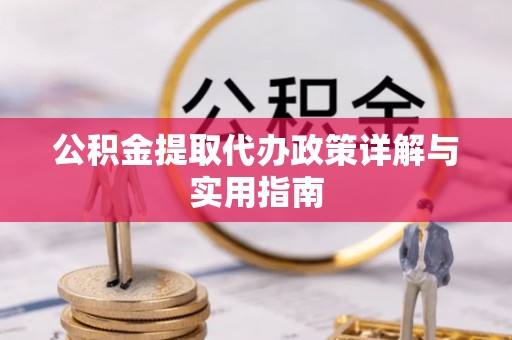 隆化公积金提取代办政策详解与实用指南