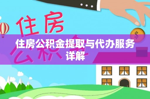 隆化住房公积金提取与代办服务详解