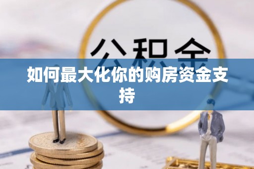 隆化如何最大化你的购房资金支持