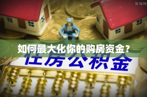 隆化如何最大化你的购房资金？