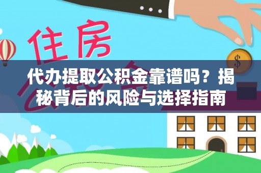 隆化代办提取公积金靠谱吗？揭秘背后的风险与选择指南