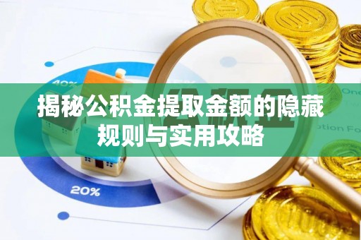 隆化揭秘公积金提取金额的隐藏规则与实用攻略