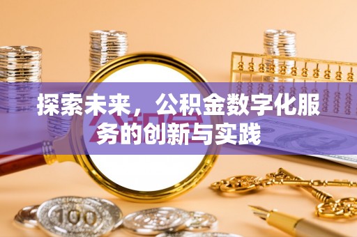 隆化探索未来，公积金数字化服务的创新与实践