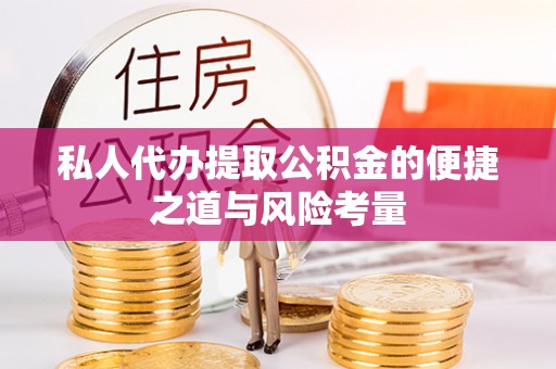 隆化私人代办提取公积金的便捷之道与风险考量