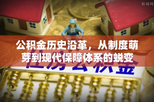 隆化公积金历史沿革，从制度萌芽到现代保障体系的蜕变