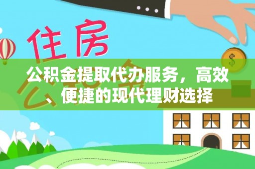 隆化公积金提取代办服务，高效、便捷的现代理财选择