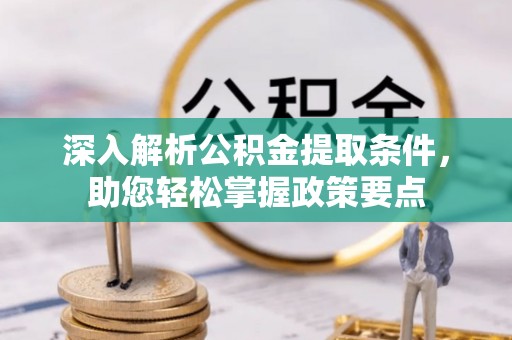 隆化深入解析公积金提取条件，助您轻松掌握政策要点