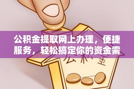 隆化公积金提取网上办理，便捷服务，轻松搞定你的资金需求