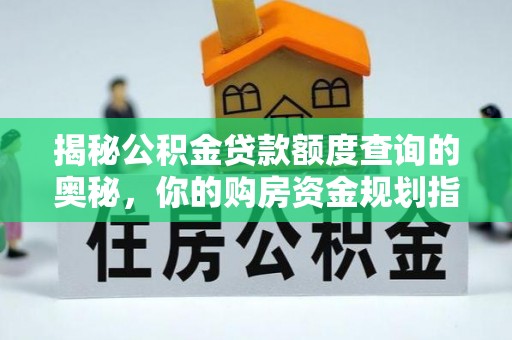 隆化揭秘公积金贷款额度查询的奥秘，你的购房资金规划指南