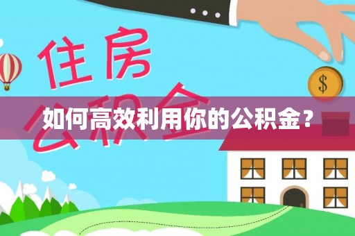 隆化如何高效利用你的公积金？