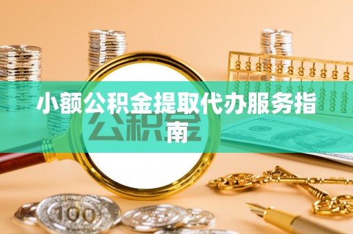 隆化小额公积金提取代办服务指南