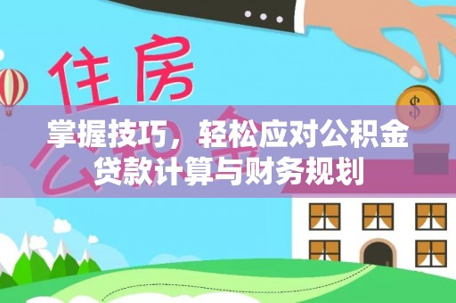 隆化掌握技巧，轻松应对公积金贷款计算与财务规划