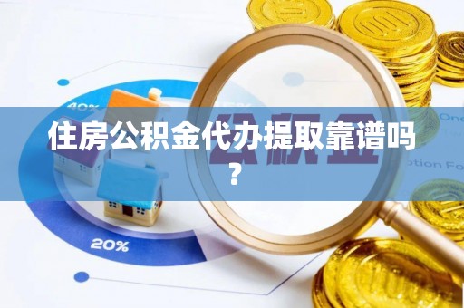 隆化住房公积金代办提取靠谱吗？