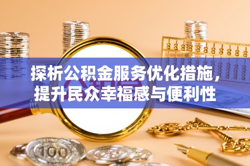 隆化探析公积金服务优化措施，提升民众幸福感与便利性