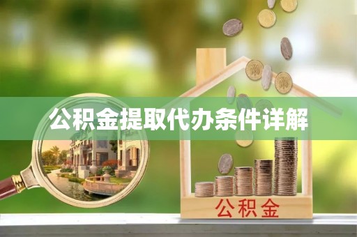 隆化公积金提取代办条件详解
