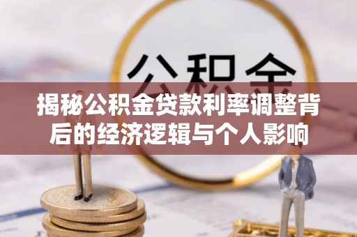 隆化揭秘公积金贷款利率调整背后的经济逻辑与个人影响