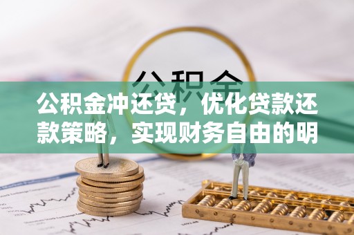 隆化公积金冲还贷，优化贷款还款策略，实现财务自由的明智选择